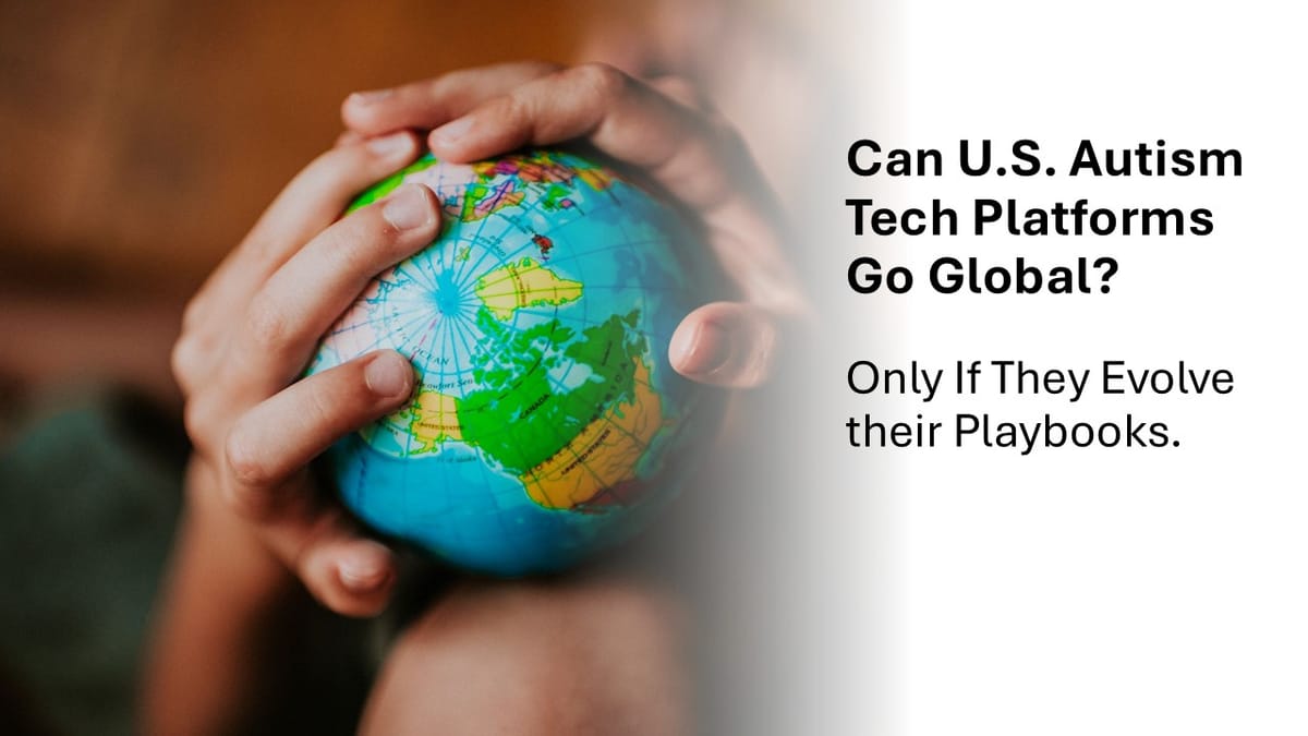 š Can U.S. Autism Tools Go Global? Only If They Evolve the Playbook.