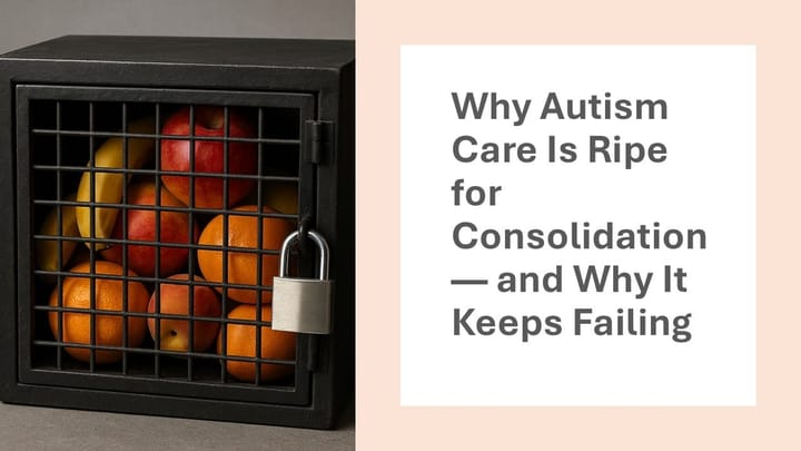 Why Autism Care Is Ripe for Consolidation — and Why It Keeps Failing
